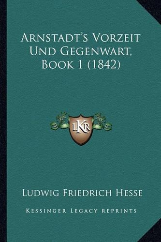 Arnstadt's Vorzeit Und Gegenwart, Book 1 (1842)