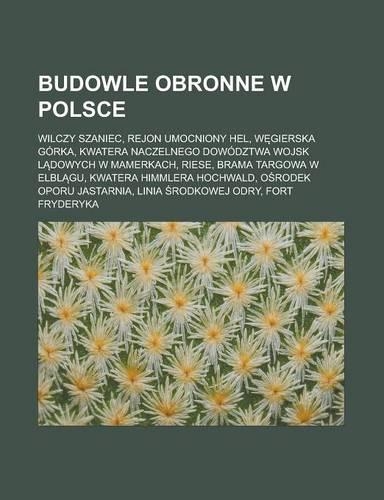Budowle Obronne W Polsce: Wilczy Szaniec, Rejon Umocniony Hel, W Gierska Gorka, Kwatera Naczelnego Dowodztwa Wojsk L Dowych W Mamerkach, Riese, Brama Targowa W Elbl Gu, Kwate(Polish)