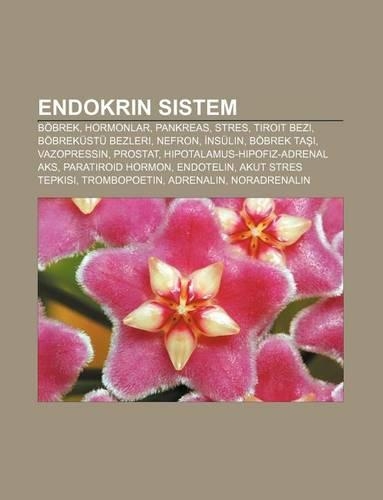 Endokrin Sistem: Bobrek, Hormonlar, Pankreas, Stres, Tiroit Bezi, Bobrekustu Bezleri, Nefron, Nsulin, Bobrek Ta , Vazopressin, Prostat(Turkish)