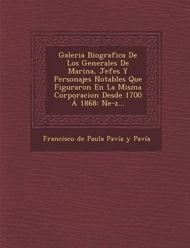 Galeria Biografica de Los Generales de Marina, Jefes y Personajes Notables Que Figuraron En La Misma Corporacion Desde 1700 a 1868