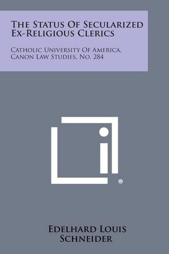 The Status of Secularized Ex-Religious Clerics: Catholic University of America, Canon Law Studies, No. 284(English)