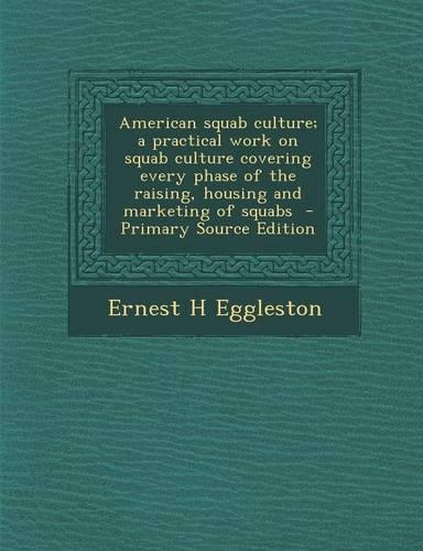 American Squab Culture; A Practical Work on Squab Culture Covering Every Phase of the Raising, Housing and Marketing of Squabs