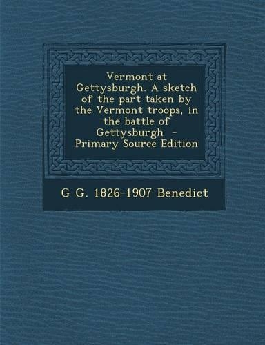 Vermont at Gettysburgh. a Sketch of the Part Taken by the Vermont Troops, in the Battle of Gettysburgh - Primary Source Edition