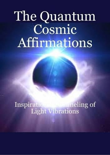 The Quantum Cosmic Affirmations - Inspirational Channeling of Light Vibrations
