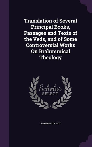 Translation of Several Principal Books, Passages and Texts of the Veds, and of Some Controversial Works On Brahmunical Theology