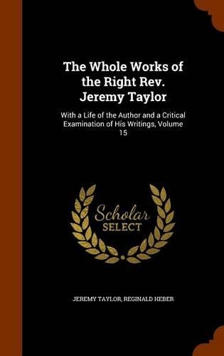 The Whole Works of the Right Rev. Jeremy Taylor: With a Life of the Author and a Critical Examination of His Writings, Volume 15(English)