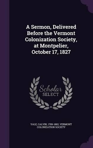 A Sermon, Delivered Before the Vermont Colonization Society, at Montpelier, October 17, 1827