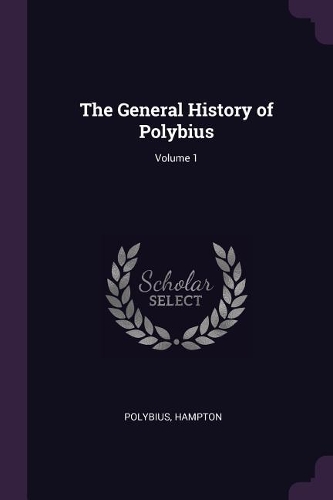 The General History of Polybius; Volume 1