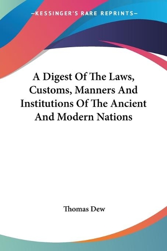 A Digest Of The Laws, Customs, Manners And Institutions Of The Ancient And Modern Nations: (English)