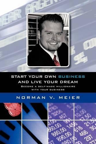 Start Your Own Business and Live Your Dream: Become a Self-made Millionaire with Your Business(English)