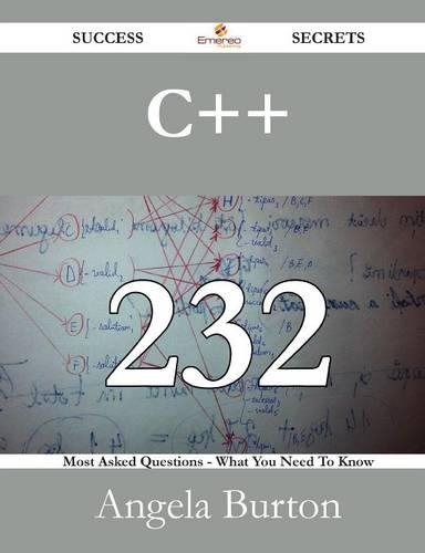 C++ 232 Success Secrets - 232 Most Asked Questions on C++ - What You Need to Know