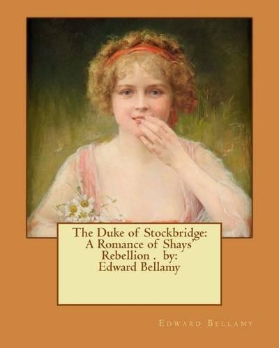 Duke of Stockbridge: A Romance of Shays' Rebellion . by: Edward Bellamy(English)