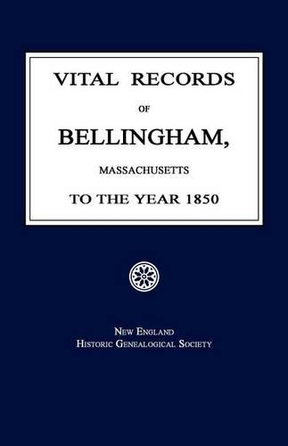 Vital Records of Bellingham, Massachusetts, to the Year 1850: (English)