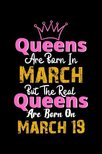 Queens Are Born In March Real Queens Are Born In March 19 Notebook Birthday Funny Gift: Lined Notebook / Journal Gift, 120 Pages, 6x9, Soft Cover, Matte Finish