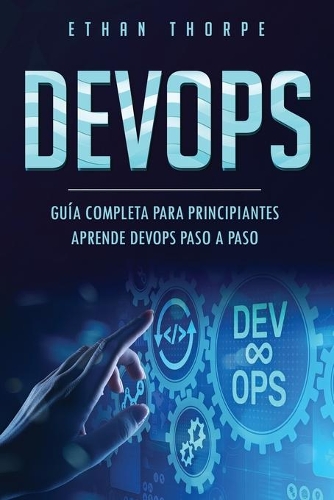 Devops: GUÍA COMPLETA PARA PRINCIPIANTES APRENDE DEVOPS PASO A PASO(Libro En Español/ DEVOPS Spanish Book Version)(1 Devops)