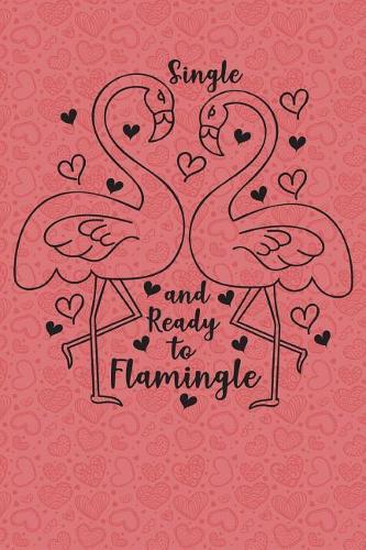 Single and ready to flamingly: 6x9 soft covered journal/notebook