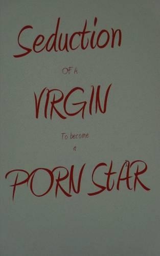 Seduction of a Virgin to Become a Porn Star