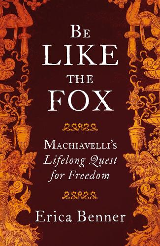 Be Like the Fox: Machiavelli's Lifelong Quest for Freedom