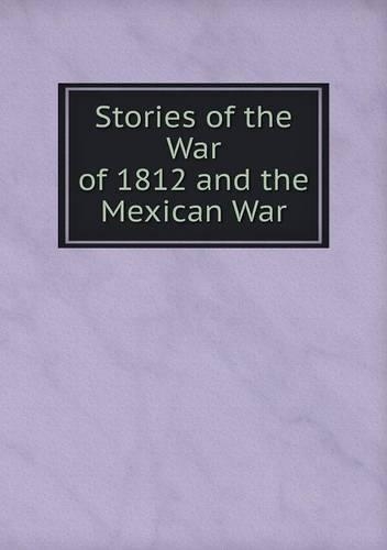 Stories of the War of 1812 and the Mexican War