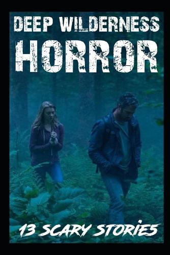 13 SCARY Deep Wilderness Horror Stories