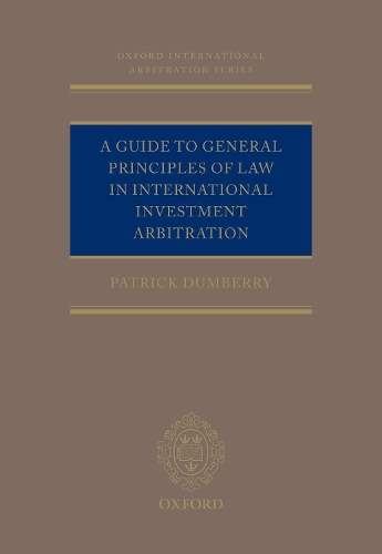 A Guide to General Principles of Law in International Investment Arbitration: Ncs C(Oxford International Arbitration Series)