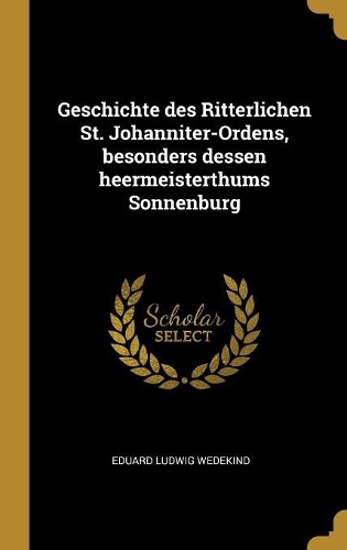 Geschichte des Ritterlichen St. Johanniter-Ordens, besonders dessen heermeisterthums Sonnenburg