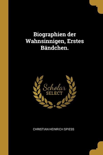 Biographien der Wahnsinnigen, Erstes Bändchen.