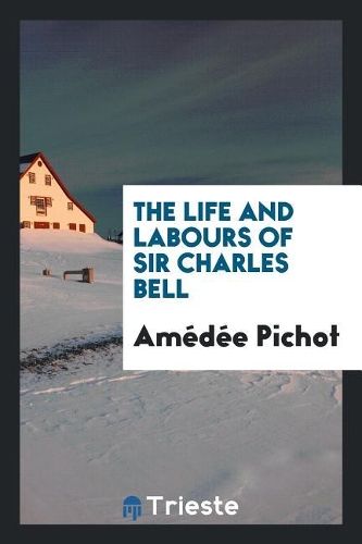 The Life and Labours of Sir Charles Bell