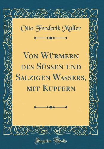Von Würmern des Süssen und Salzigen Wassers, mit Kupfern (Classic Reprint)