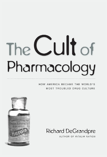 The Cult of Pharmacology: How America Became the World's Most Troubled Drug Culture(English)