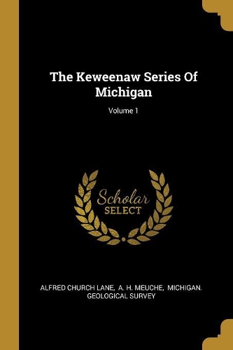 The Keweenaw Series Of Michigan; Volume 1