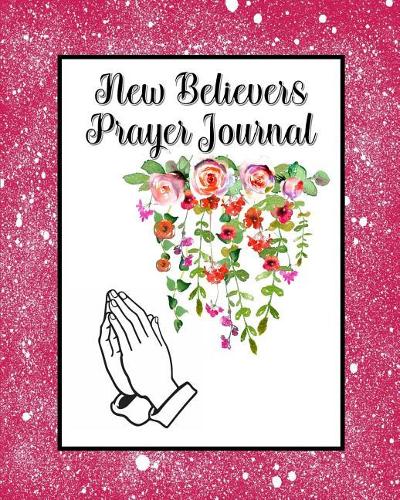 New Believers Prayer Journal: 60 days of Guided Prompts and Scriptures #2