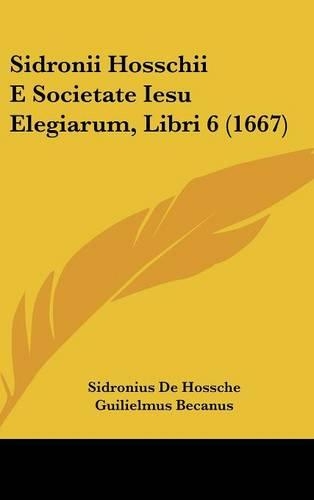Sidronii Hosschii E Societate Iesu Elegiarum, Libri 6 (1667): (English)