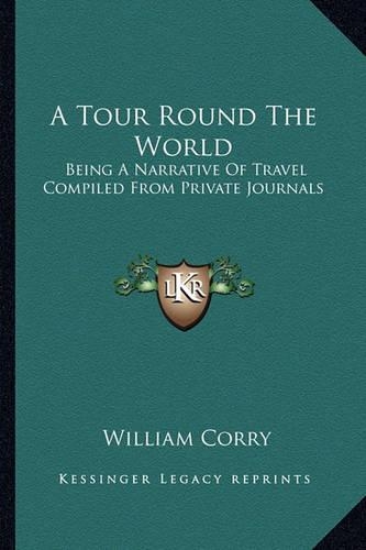 A Tour Round The World: Being A Narrative Of Travel Compiled From Private Journals(English)