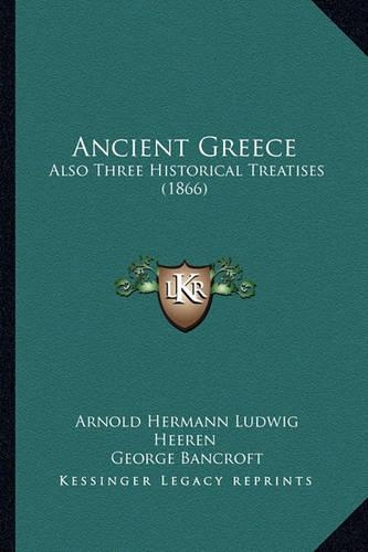 Ancient Greece: Also Three Historical Treatises (1866)(English)