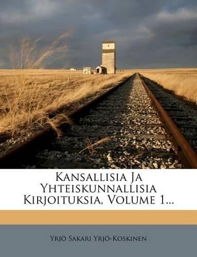 Kansallisia Ja Yhteiskunnallisia Kirjoituksia, Volume 1...