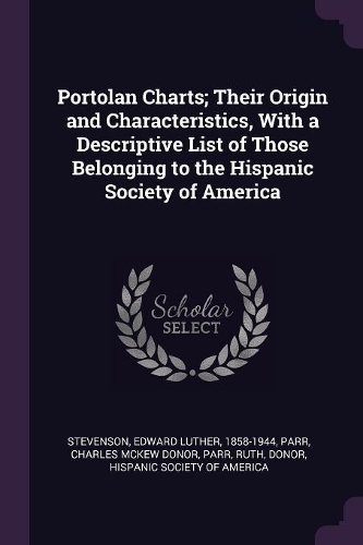 Portolan Charts; Their Origin and Characteristics, with a Descriptive List of Those Belonging to the Hispanic Society of America