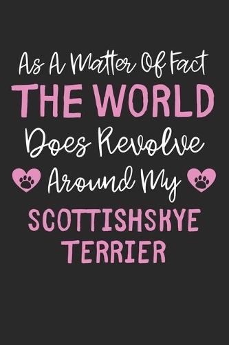 As A Matter Of Fact The World Does Revolve Around My ScottishSkye Terrier