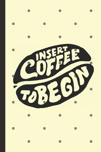 Insert Coffee To Begin: Caffeine - But First Coffee - Nurses - Cup of Joe - I love Coffee - Gift Under 10 - Cold Drip - Cafe Work Space - Barista - Coffee Beans - Aficionad