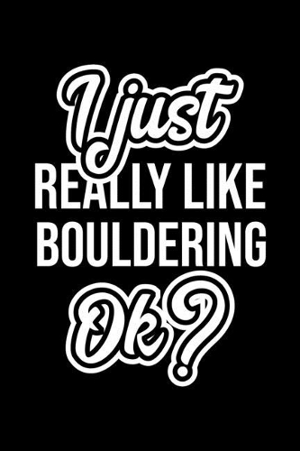 I Just Really Like Bouldering Ok?