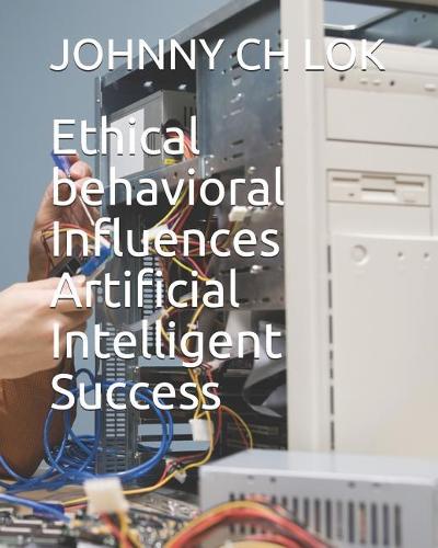 Ethical Behavioral Influences Artificial Intelligent Success