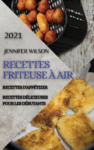 Recettes Friteuse À Air 2021 (French Edition of Air Fryer Recipes 2021): Recettes d'Appétizer - Recettes Délicieuses Pour Les Débutants