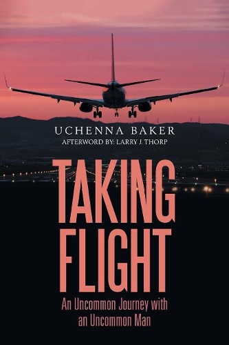 Taking Flight: An Uncommon Journey with an Uncommon Man