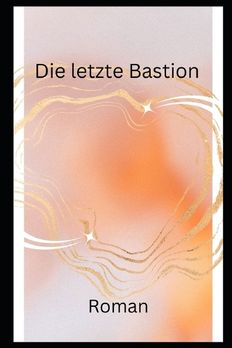 Die letzte Bastion: Roman