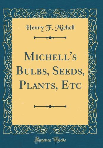 Michell's Bulbs, Seeds, Plants, Etc (Classic Reprint)