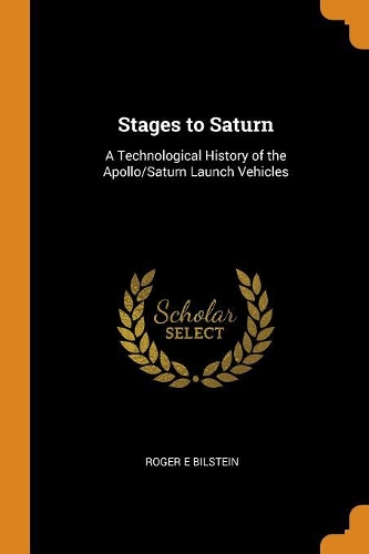 Stages to Saturn: A Technological History of the Apollo/Saturn Launch Vehicles