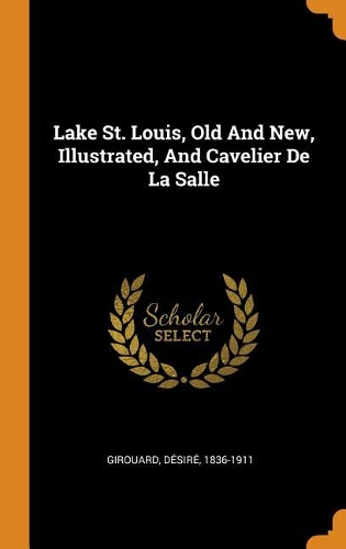 Lake St. Louis, Old and New, Illustrated, and Cavelier de la Salle