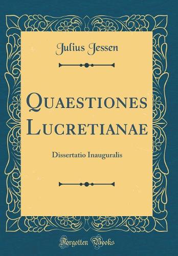 Quaestiones Lucretianae: Dissertatio Inauguralis (Classic Reprint)