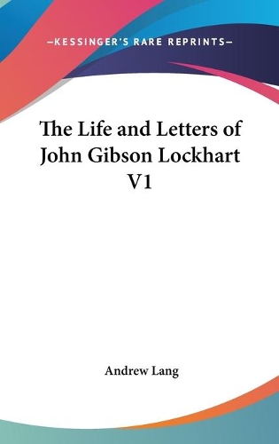 The Life and Letters of John Gibson Lockhart V1