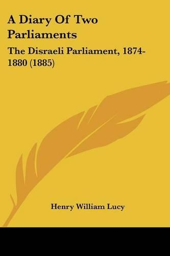 A Diary Of Two Parliaments: The Disraeli Parliament, 1874-1880 (1885)(English)